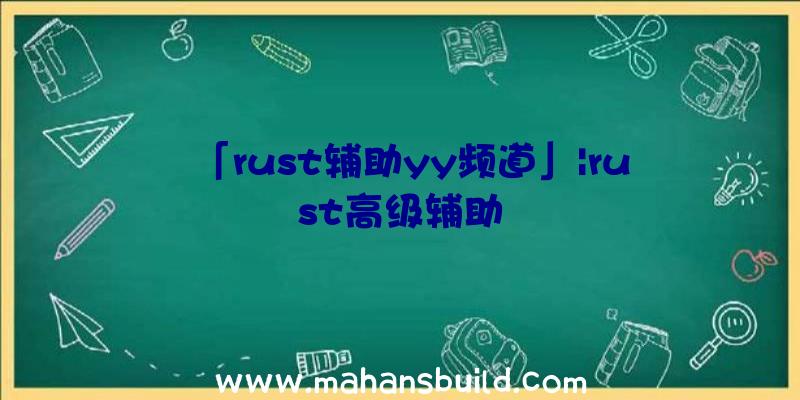 「rust辅助yy频道」|rust高级辅助